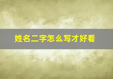 姓名二字怎么写才好看