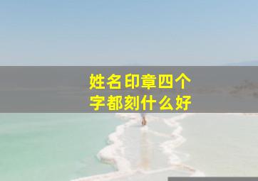 姓名印章四个字都刻什么好