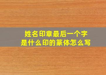 姓名印章最后一个字是什么印的篆体怎么写