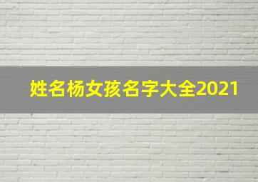 姓名杨女孩名字大全2021