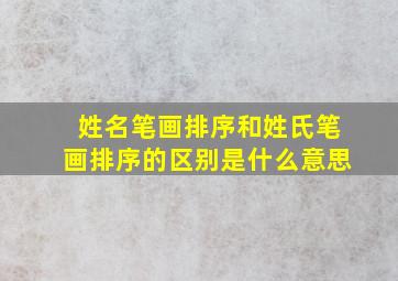 姓名笔画排序和姓氏笔画排序的区别是什么意思