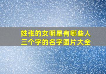 姓张的女明星有哪些人三个字的名字图片大全