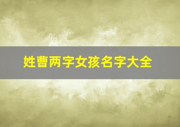 姓曹两字女孩名字大全