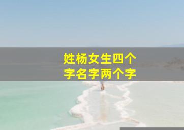 姓杨女生四个字名字两个字