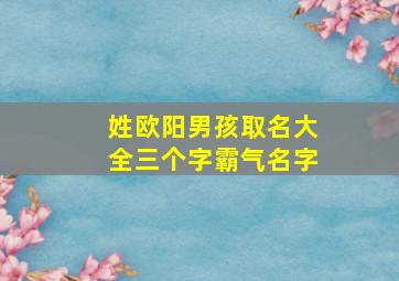 姓欧阳男孩取名大全三个字霸气名字