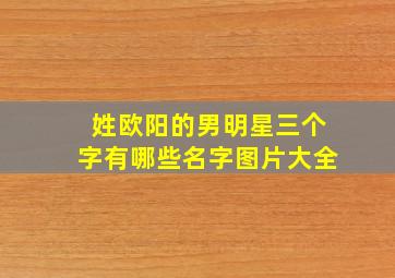 姓欧阳的男明星三个字有哪些名字图片大全