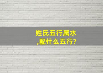 姓氏五行属水,配什么五行?