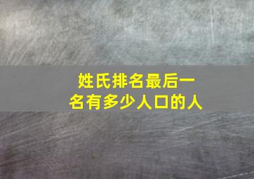 姓氏排名最后一名有多少人口的人