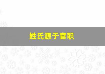 姓氏源于官职