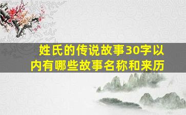 姓氏的传说故事30字以内有哪些故事名称和来历