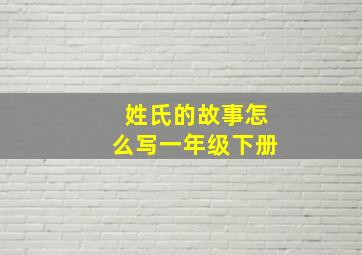 姓氏的故事怎么写一年级下册