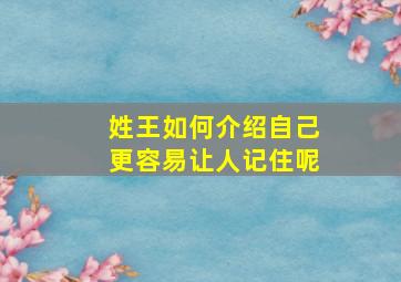 姓王如何介绍自己更容易让人记住呢