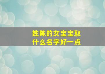 姓陈的女宝宝取什么名字好一点