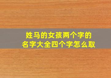 姓马的女孩两个字的名字大全四个字怎么取