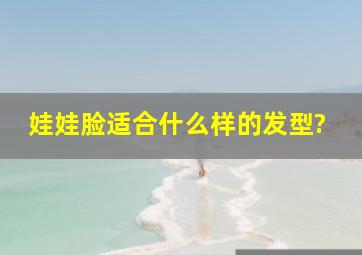 娃娃脸适合什么样的发型?