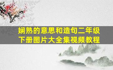 娴熟的意思和造句二年级下册图片大全集视频教程