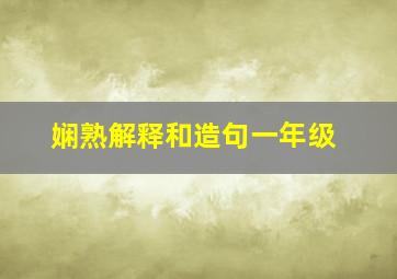 娴熟解释和造句一年级