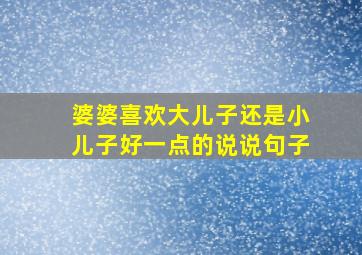 婆婆喜欢大儿子还是小儿子好一点的说说句子