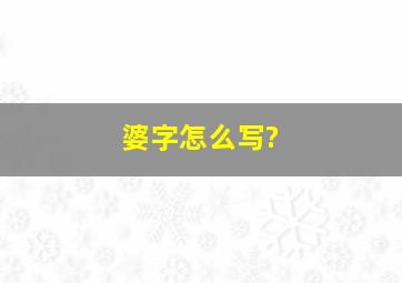 婆字怎么写?