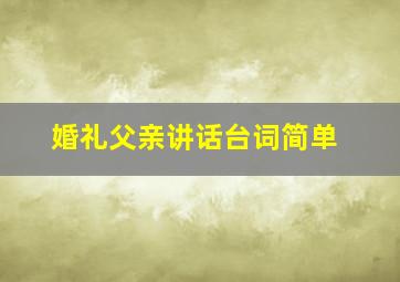 婚礼父亲讲话台词简单