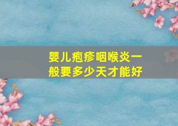 婴儿疱疹咽喉炎一般要多少天才能好