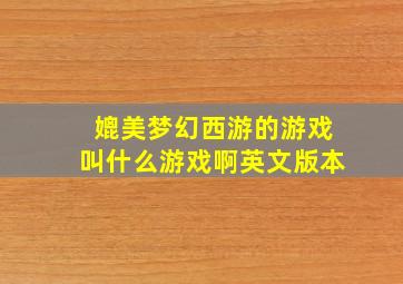 媲美梦幻西游的游戏叫什么游戏啊英文版本