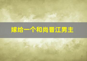 嫁给一个和尚晋江男主