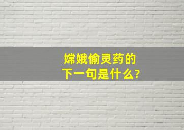 嫦娥偷灵药的下一句是什么?