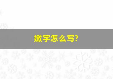 嫩字怎么写?