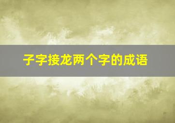 子字接龙两个字的成语