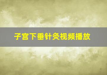 子宫下垂针灸视频播放