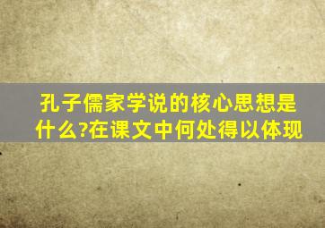 孔子儒家学说的核心思想是什么?在课文中何处得以体现