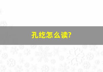 孔纥怎么读?