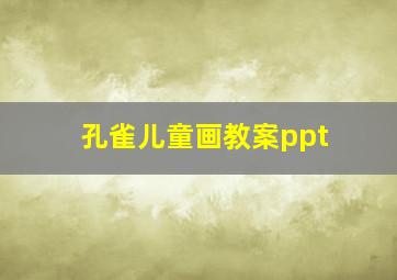 孔雀儿童画教案ppt