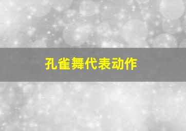 孔雀舞代表动作