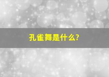 孔雀舞是什么?