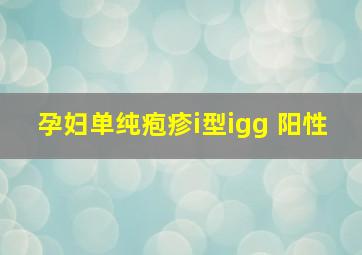 孕妇单纯疱疹i型igg 阳性