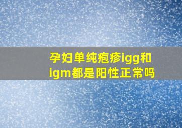 孕妇单纯疱疹igg和igm都是阳性正常吗