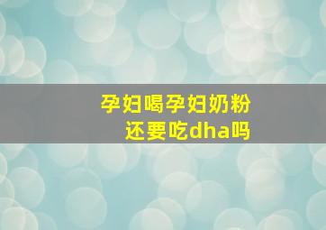 孕妇喝孕妇奶粉还要吃dha吗