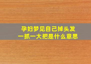 孕妇梦见自己掉头发一抓一大把是什么意思