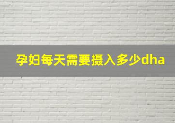 孕妇每天需要摄入多少dha