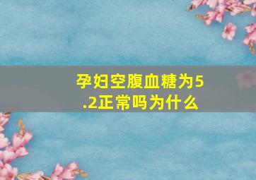 孕妇空腹血糖为5.2正常吗为什么