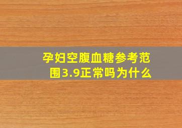 孕妇空腹血糖参考范围3.9正常吗为什么