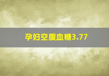 孕妇空腹血糖3.77