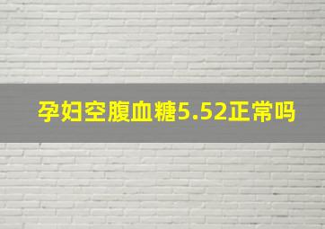 孕妇空腹血糖5.52正常吗