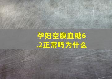 孕妇空腹血糖6.2正常吗为什么