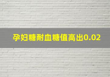 孕妇糖耐血糖值高出0.02