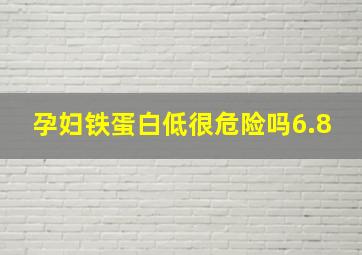 孕妇铁蛋白低很危险吗6.8