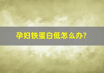 孕妇铁蛋白低怎么办?