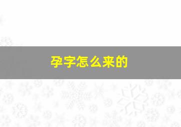 孕字怎么来的